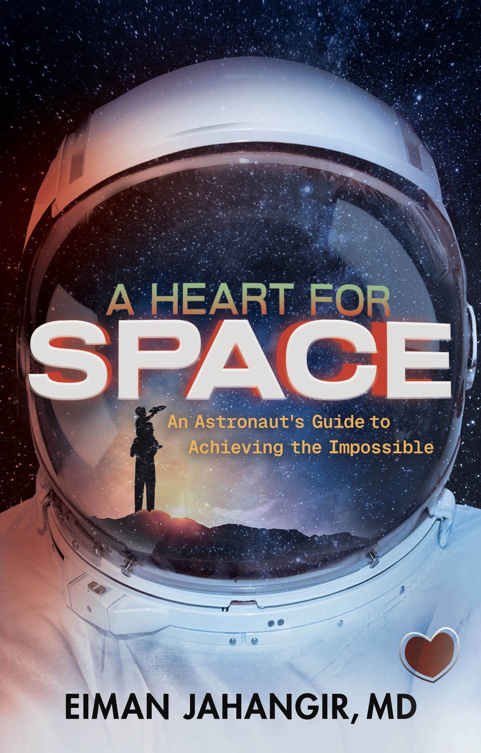 a book cover with an astronaut in space. the title is A Heart for Space: An Astronaut’s Guide to Achieving the Impossible